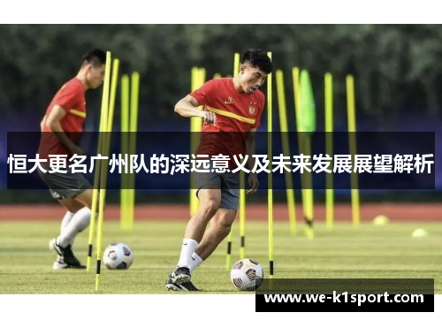 恒大更名广州队的深远意义及未来发展展望解析