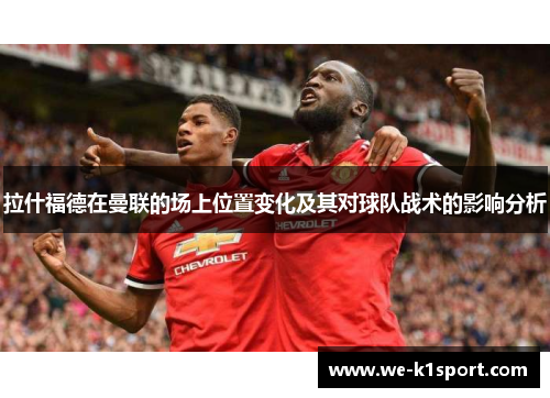 拉什福德在曼联的场上位置变化及其对球队战术的影响分析