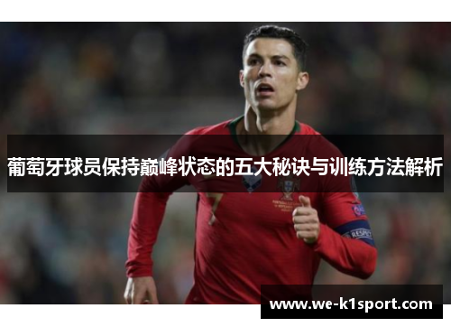 葡萄牙球员保持巅峰状态的五大秘诀与训练方法解析