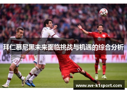 拜仁慕尼黑未来面临挑战与机遇的综合分析