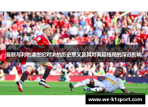 曼联与利物浦世纪对决的历史意义及其对英超格局的深远影响