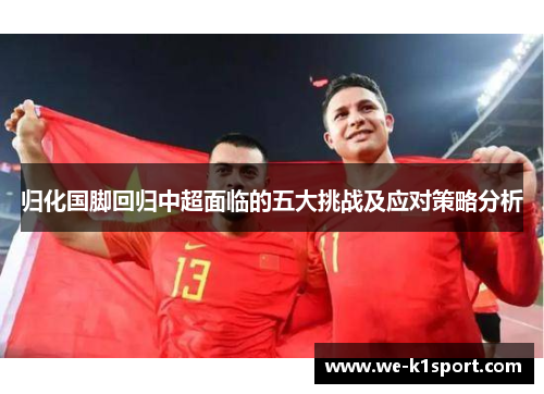 归化国脚回归中超面临的五大挑战及应对策略分析