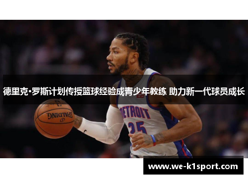 德里克·罗斯计划传授篮球经验成青少年教练 助力新一代球员成长