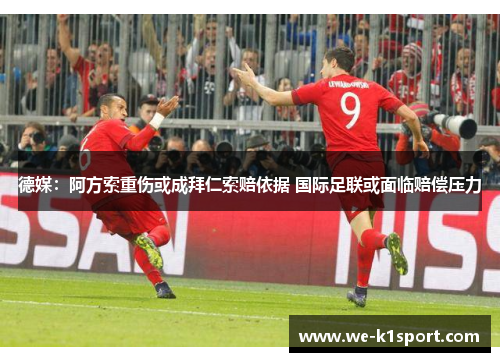德媒：阿方索重伤或成拜仁索赔依据 国际足联或面临赔偿压力