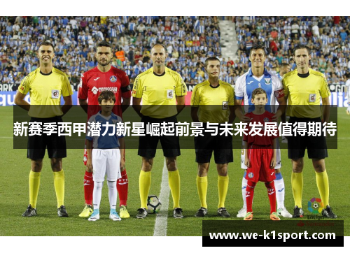 新赛季西甲潜力新星崛起前景与未来发展值得期待