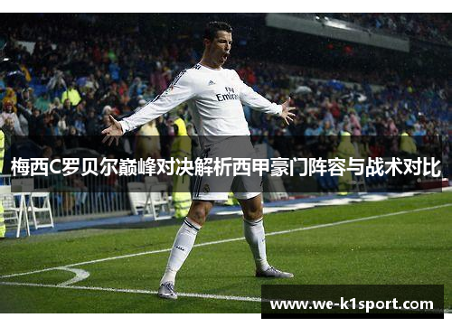 梅西C罗贝尔巅峰对决解析西甲豪门阵容与战术对比