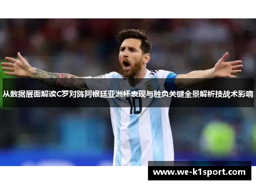 从数据层面解读C罗对阵阿根廷亚洲杯表现与胜负关键全景解析技战术影响