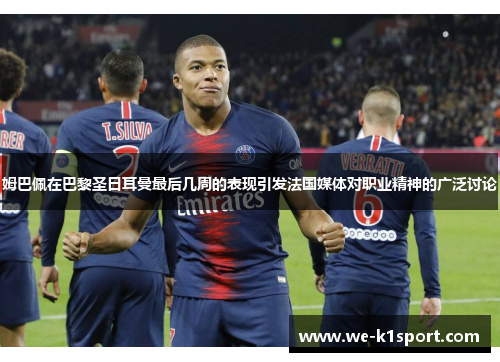 姆巴佩在巴黎圣日耳曼最后几周的表现引发法国媒体对职业精神的广泛讨论